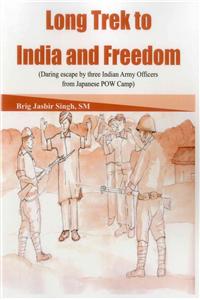 Long Trek to India and Freedom: Daring Escape by Three Indian Army Officers from Japanese POW Camp During Ww2
