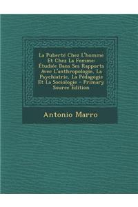 La Puberte Chez L'Homme Et Chez La Femme: Etudiee Dans Ses Rapports Avec L'Anthropologie, La Psychiatrie, La Pedagogie Et La Sociologie - Primary Sour
