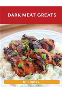 Dark Meat Greats: Delicious Dark Meat Recipes, the Top 100 Dark Meat Recipes