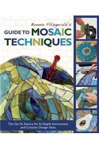 Bonnie Fitzgerald's Guide to Mosaic Techniques: The Go-To Source for In-Depth Instructions and Creative Design Ideas