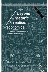 Beyond Rhetoric and Realism in Economics: Towards a Reformulation of Methodology