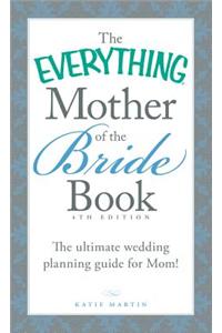 The Everything Mother of the Bride Book: The Ultimate Wedding Planning Guide for Mom!