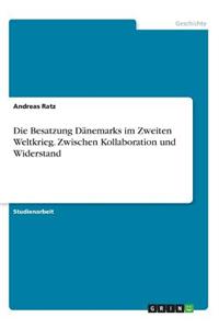 Die Besatzung Danemarks Im Zweiten Weltkrieg. Zwischen Kollaboration Und Widerstand