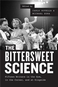 The Bittersweet Science: Fifteen Writers in the Gym, in the Corner, and at Ringside