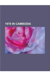 1970 in Cambodia: Cambodian Campaign, Khmer Republic, Cambodian Coup of 1970, Operation Freedom Deal, Operation Patio, Operation Chenla