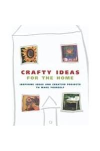 Crafty Ideas For The Home: Inspiring Ideas And Creative Projects To Make Yourself