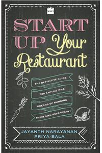 Start Up Your Restaurant: The Definitive Guide for Anyone Who Dreams of Running Their Own Restaurant