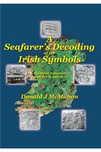 A Seafarer's Decoding of the Irish Symbols: The Oldest Testament: 3200 Bce to 2500 Bce
