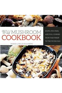 Wild Mushroom Cookbook: Soups, Stir-Fries, and Full Courses from the Forest to the Frying Pan