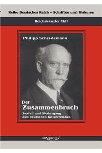Reichskanzler Philipp Scheidemann - Der Zusammenbruch. Zerfall Und Niedergang Des Deutschen Kaiserreiches