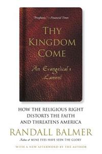 Thy Kingdom Come: How the Religious Right Distorts Faith and Threatens America; An Evangelical's Lament