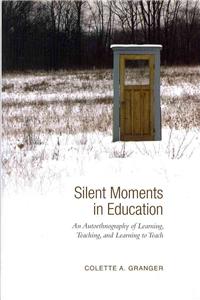 Silent Moments in Education: An Autoethnography of Learning, Teaching, and Learning to Teach