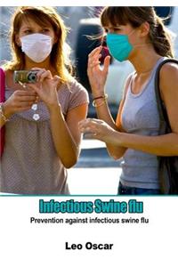 Infectious Swine Flu: Prevention Against Infectious Swine Flu