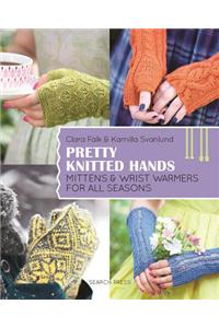 Pretty Knitted Hands: Mittens and Wrist Warmers for All Seasons