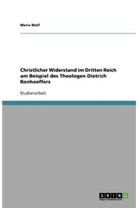 Christlicher Widerstand Im Dritten Reich Am Beispiel Des Theologen Dietrich Bonhoeffers