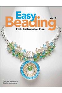 Easy Beading, volume 7: Fast, Fashionable, Fun: The Best Projects from the Sevetnth Year of BeadStyle Magazine