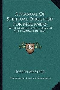 A Manual of Spiritual Direction for Mourners: With Devotions and Forms of Self Examination (1853)