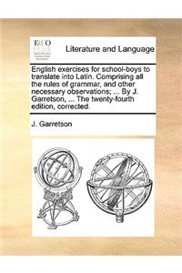English exercises for school-boys to translate into Latin. Comprising all the rules of grammar, and other necessary observations; ... By J. Garretson,