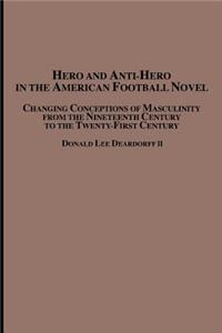 Hero and Anti-Hero in the American Football Novel: Changing Conceptions of Masculinity from the 19th Century to the 21st Century