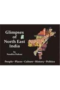 Glimpses of North East India : People, Places, Culture, History, Politics 

