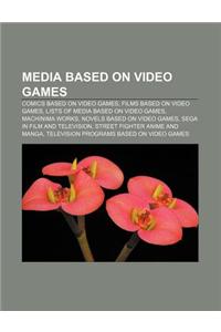 Media Based on Video Games: Comics Based on Video Games, Films Based on Video Games, Lists of Media Based on Video Games, Machinima Works