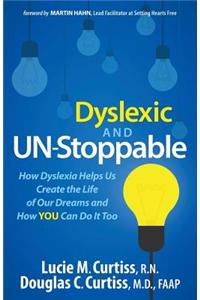 Dyslexic and Un-Stoppable: How Dyslexia Helps Us Create the Life of Our Dreams and How You Can Do It Too
