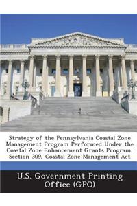 Strategy of the Pennsylvania Coastal Zone Management Program Performed Under the Coastal Zone Enhancement Grants Program, Section 309, Coastal Zone Ma