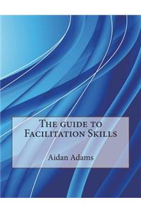 The Guide to Facilitation Skills