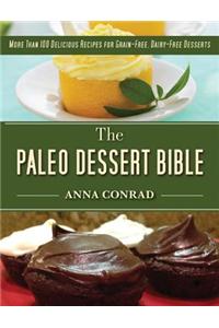 The Paleo Dessert Bible: More Than 100 Delicious Recipes for Grain-Free, Dairy-Free Desserts