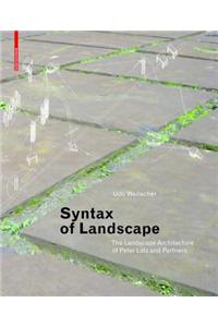 Syntax of Landscape: The Landscape Architecture of Peter Latz and Partners
