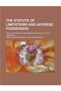 The Statute of Limitations and Adverse Possession; With an Appendix Containing the English Acts of Limitation