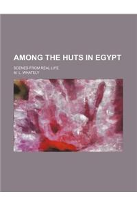 Among the Huts in Egypt; Scenes from Real Life