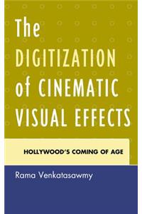 The Digitization of Cinematic Visual Effects: Hollywood's Coming of Age