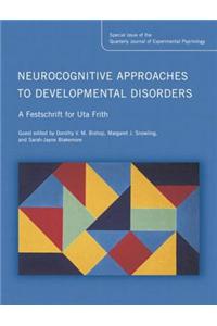 Neurocognitive Approaches to Developmental Disorders: A Festschrift for Uta Frith: A Special Issue of the Quarterly Journal of Experimental Psychology