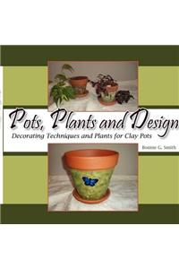 Pots, Plants and Design: Decorating Techniques and Plants for Clay Pots