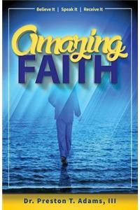 Amazing Faith: Believe It, Speak It, Receive It