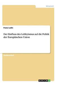 Der Einfluss Des Lobbyismus Auf Die Politik Der Europaischen Union