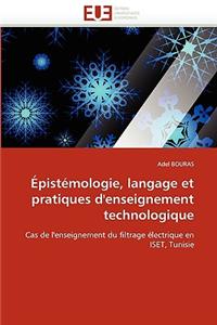 Epistemologie, Langage Et Pratiques D'Enseignement Technologique = A0/00pista(c)Mologie, Langage Et Pratiques D'Enseignement Technologique