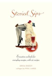 Storied Sips: Evocative Cocktails for Everyday Escapes, with 40 Recipes