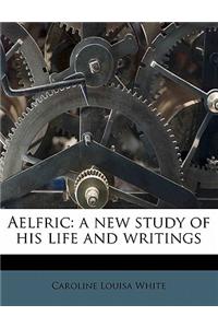 Aelfric: A New Study of His Life and Writings