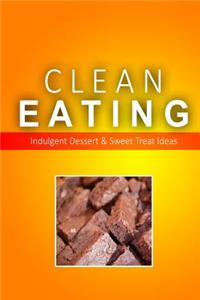 Clean Eating - Clean Eating Desserts & Sweet Treats: Exciting New Healthy and Natural Recipes for Clean Eating