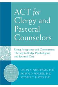 ACT for Clergy and Pastoral Counselors: Using Acceptance and Commitment Therapy to Bridge Psychological and Spiritual Care