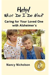 Help! What Do I Do Now?: Caring for Your Loved One with Alzheimer's