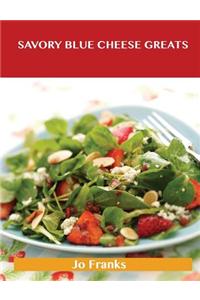 Savory Blue Cheese Greats: Delicious Savory Blue Cheese Recipes, the Top 100 Savory Blue Cheese Recipes