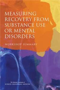 Measuring Recovery from Substance Use or Mental Disorders: Workshop Summary