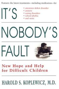 It's Nobody's Fault: New Hope and Help for Difficult Children and Their Parents