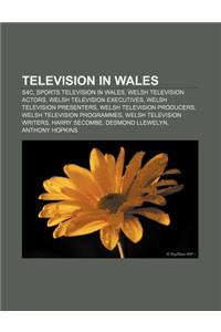 Television in Wales: S4c, Sports Television in Wales, Welsh Television Actors, Welsh Television Executives, Welsh Television Presenters