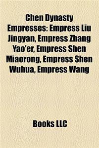 Chen Dynasty Empresses: Empress Liu Jingyan, Empress Zhang Yao'er, Empress Shen Miaorong, Empress Shen Wuhua, Empress Wang