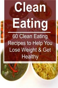 Clean Eating: 60 Clean Eating Recipes to Help You Lose Weight & Get Healthy: Clean Eating, Clean Eating Book, Healthy Eating, Clean
