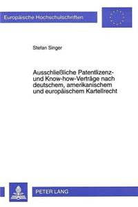 Ausschliessliche Patentlizenz- Und Know-How-Vertraege Nach Deutschem, Amerikanischem Und Europaeischem Kartellrecht